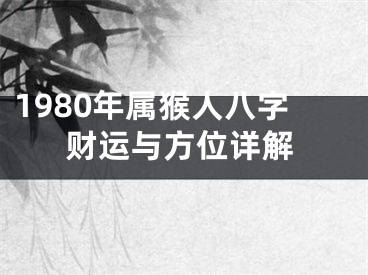 1980年属猴人八字财运与方位详解