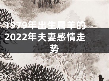 1979年出生属羊的2022年夫妻感情走势