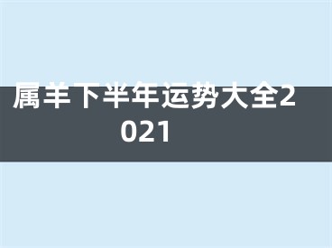 属羊下半年运势大全2021