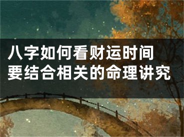 八字如何看财运时间 要结合相关的命理讲究