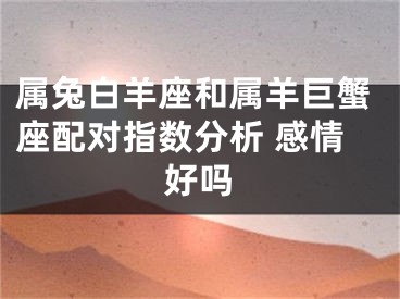 属兔白羊座和属羊巨蟹座配对指数分析 感情好吗