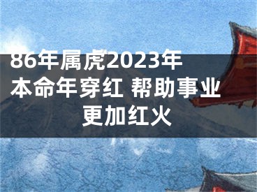 86年属虎2023年本命年穿红 帮助事业更加红火