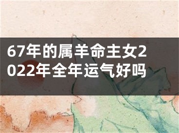 67年的属羊命主女2022年全年运气好吗