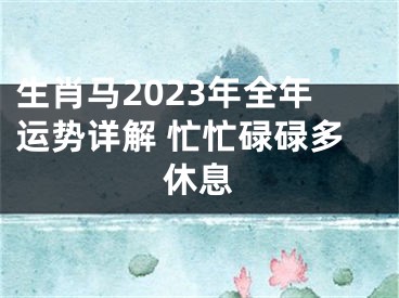 生肖马2023年全年运势详解 忙忙碌碌多休息