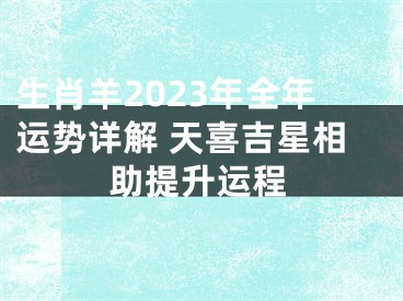 生肖羊2023年全年运势详解 天喜吉星相助提升运程