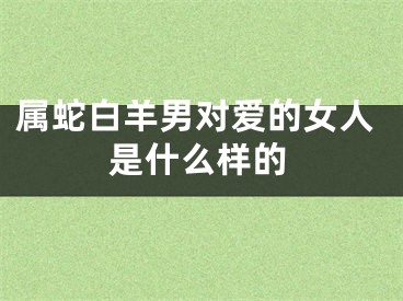 属蛇白羊男对爱的女人是什么样的