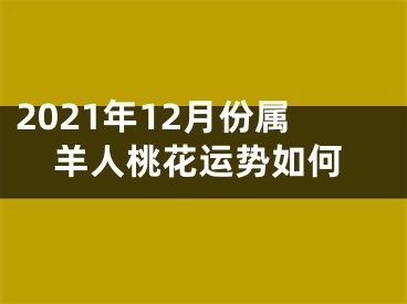 2021年12月份属羊人桃花运势如何