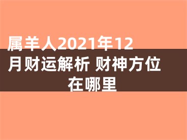 属羊人2021年12月财运解析 财神方位在哪里