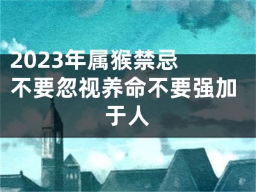 2023年属猴禁忌 不要忽视养命不要强加于人