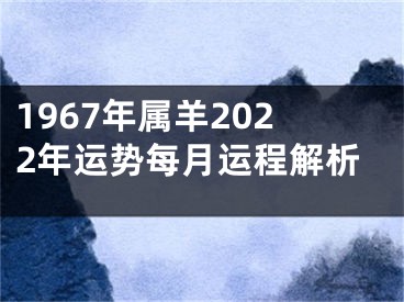 1967年属羊2022年运势每月运程解析