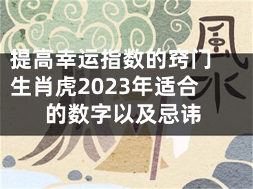 提高幸运指数的窍门 生肖虎2023年适合的数字以及忌讳