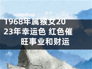 1968年属猴女2023年幸运色 红色催旺事业和财运