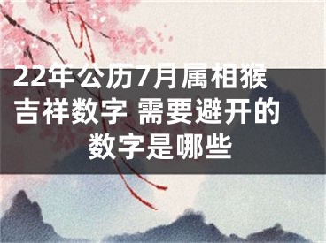 22年公历7月属相猴吉祥数字 需要避开的数字是哪些