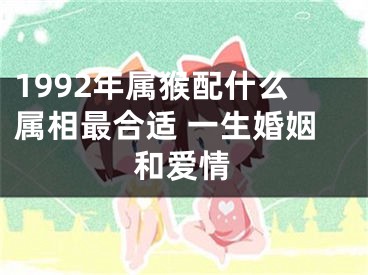 1992年属猴配什么属相最合适 一生婚姻和爱情