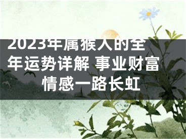 2023年属猴人的全年运势详解 事业财富情感一路长虹