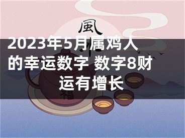 2023年5月属鸡人的幸运数字 数字8财运有增长