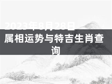 2023年8月28日属相运势与特吉生肖查询