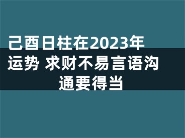 己酉日柱在2023年运势 求财不易言语沟通要得当