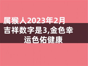 属猴人2023年2月吉祥数字是3,金色幸运色佑健康