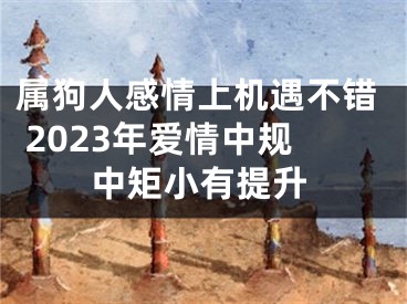 属狗人感情上机遇不错 2023年爱情中规中矩小有提升