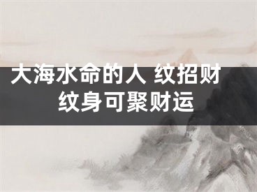 大海水命的人 纹招财纹身可聚财运