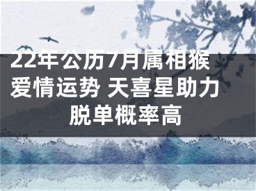 22年公历7月属相猴爱情运势 天喜星助力脱单概率高