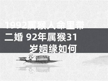 1992属猴人命里带二婚 92年属猴31岁姻缘如何