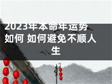 2023年本命年运势如何 如何避免不顺人生