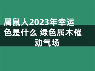 属鼠人2023年幸运色是什么 绿色属木催动气场