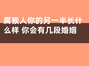 属猴人你的另一半长什么样 你会有几段婚姻 