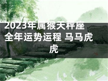 2023年属猴天秤座全年运势运程 马马虎虎