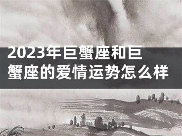 2023年巨蟹座和巨蟹座的爱情运势怎么样