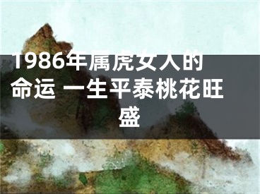 1986年属虎女人的命运 一生平泰桃花旺盛