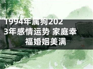 1994年属狗2023年感情运势 家庭幸福婚姻美满