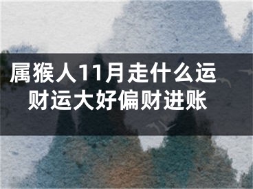 属猴人11月走什么运 财运大好偏财进账