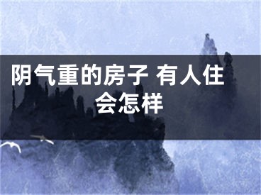 阴气重的房子 有人住会怎样