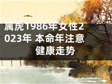 属虎1986年女性2023年 本命年注意健康走势