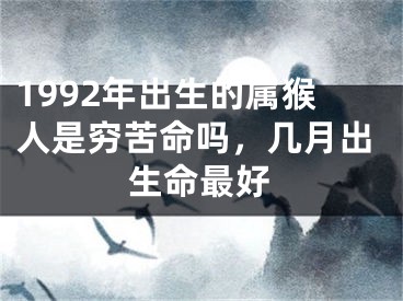 1992年出生的属猴人是穷苦命吗，几月出生命最好