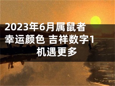 2023年6月属鼠者幸运颜色 吉祥数字1机遇更多