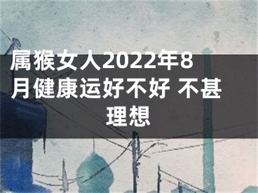 属猴女人2022年8月健康运好不好 不甚理想