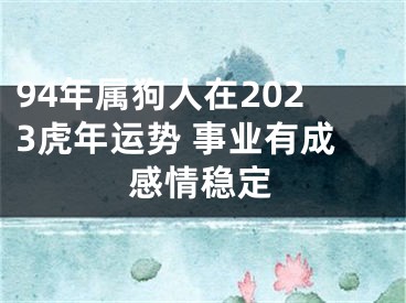 94年属狗人在2023虎年运势 事业有成感情稳定