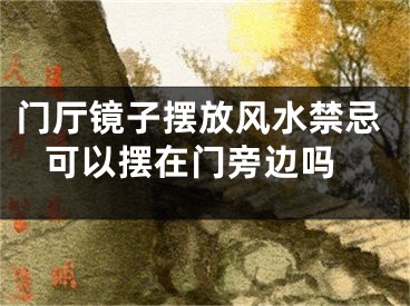 门厅镜子摆放风水禁忌 可以摆在门旁边吗