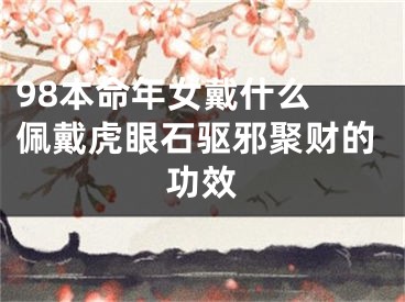 98本命年女戴什么 佩戴虎眼石驱邪聚财的功效