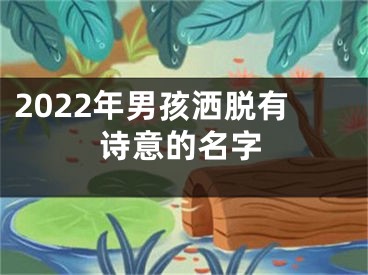 2022年男孩洒脱有诗意的名字