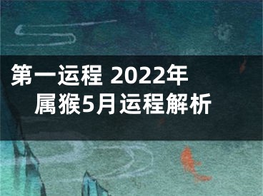 第一运程 2022年属猴5月运程解析