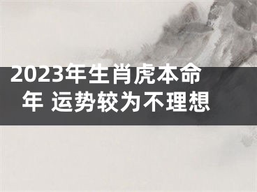 2023年生肖虎本命年 运势较为不理想