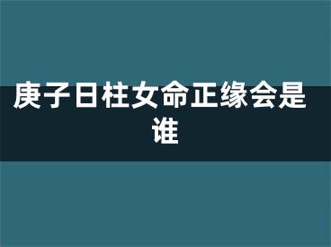 庚子日柱女命正缘会是谁