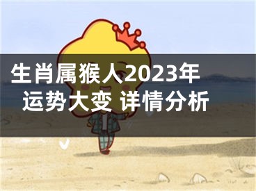 生肖属猴人2023年运势大变 详情分析