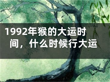 1992年猴的大运时间，什么时候行大运