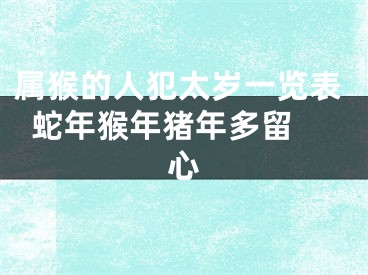 属猴的人犯太岁一览表  蛇年猴年猪年多留心